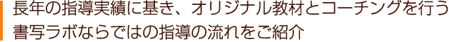 長年の指導実績に基き、オリジナル教材とコーチングを行う書写ラボならではの指導の流れをご紹介